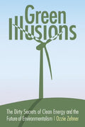 Green Illusions: The Dirty Secrets of Clean Energy and the Future of Environmentalism (Paperback) S1500